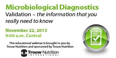 The free Microbiological Diagnostics Validation webinar will be presented by Trouw Nutrition on November 22.